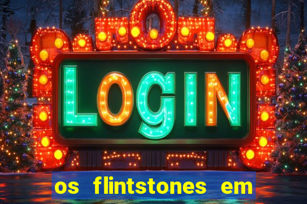 os flintstones em viva rock vegas filme completo dublado